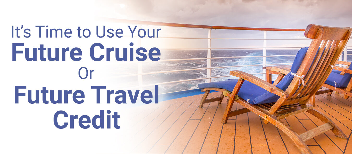 It's Time to Use Your Future Cruise/Travel Credit